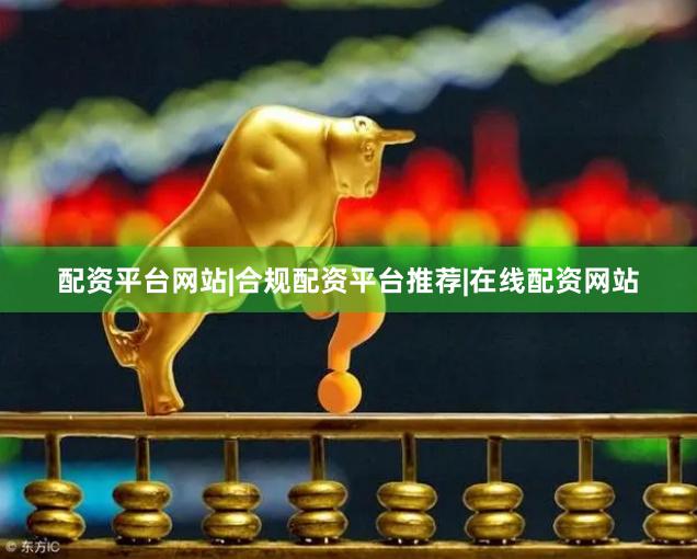 配资平台网站|合规配资平台推荐|在线配资网站